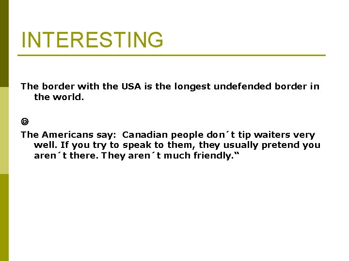 INTERESTING The border with the USA is the longest undefended border in the world.