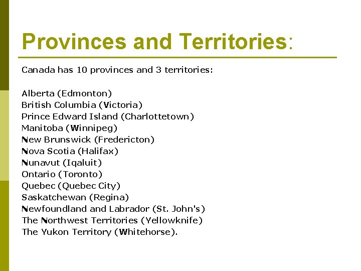 Provinces and Territories: Canada has 10 provinces and 3 territories: Alberta (Edmonton) British Columbia