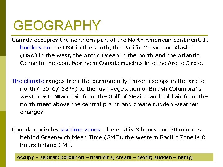 GEOGRAPHY Canada occupies the northern part of the North American continent. It borders on