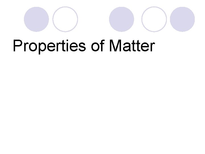 Properties of Matter Properties of Matter