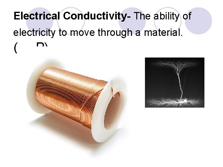 Electrical Conductivity- The ability of electricity to move through a material. (__. P) Electrical Conductivity- The ability of electricity to move through a material. (__. P)