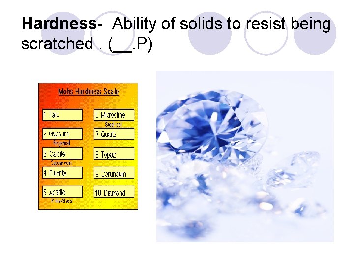 Hardness- Ability of solids to resist being scratched. (__. P) Hardness- Ability of solids to resist being scratched. (__. P)