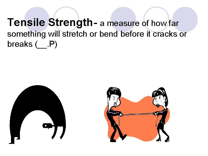 Tensile Strength- a measure of how far something will stretch or bend before it Tensile Strength- a measure of how far something will stretch or bend before it