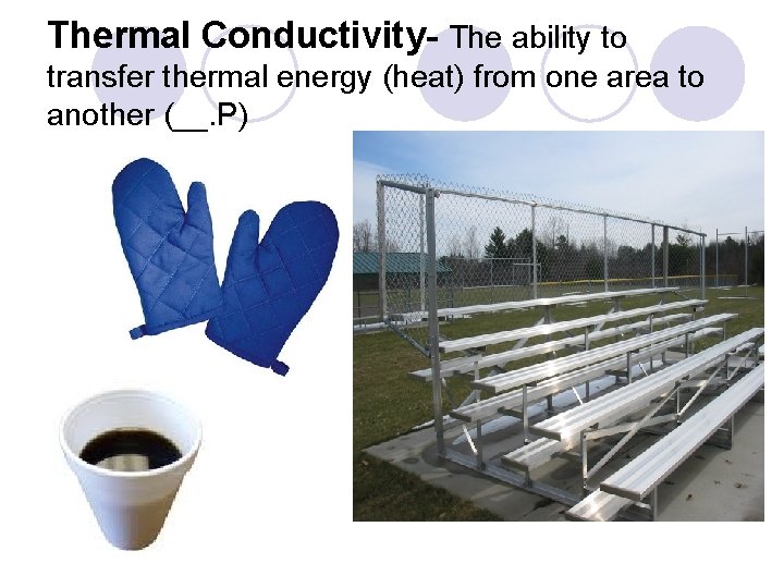 Thermal Conductivity- The ability to transfer thermal energy (heat) from one area to another Thermal Conductivity- The ability to transfer thermal energy (heat) from one area to another
