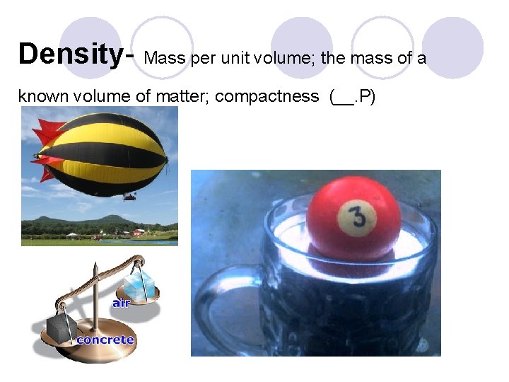 Density- Mass per unit volume; the mass of a known volume of matter; compactness Density- Mass per unit volume; the mass of a known volume of matter; compactness