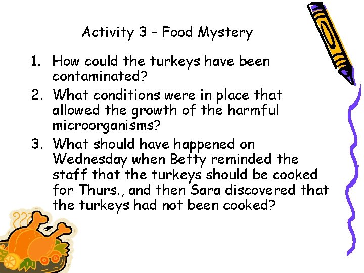 Activity 3 – Food Mystery 1. How could the turkeys have been contaminated? 2.