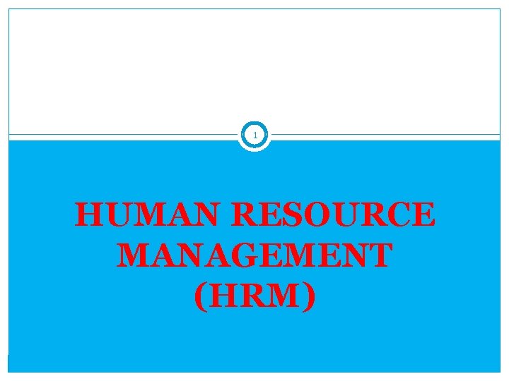 1 HUMAN RESOURCE MANAGEMENT (HRM) 