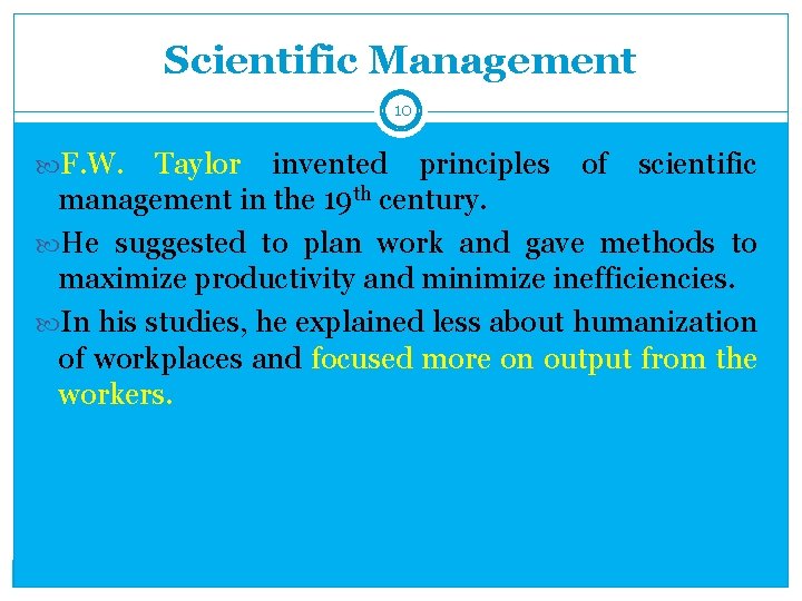 Scientific Management 10 F. W. Taylor invented principles of scientific management in the 19