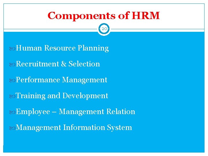 Components of HRM 20 Human Resource Planning Recruitment & Selection Performance Management Training and