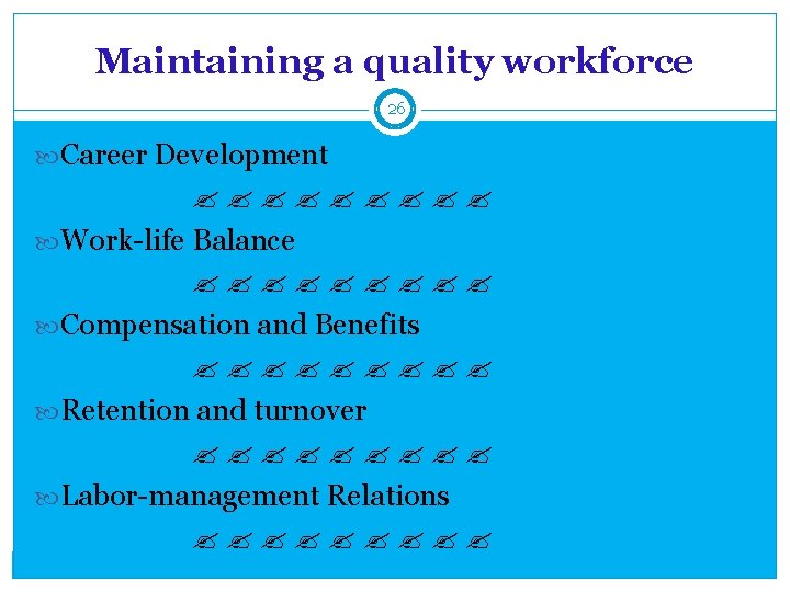 Maintaining a quality workforce 26 Career Development Work-life Balance Compensation and Benefits Retention and