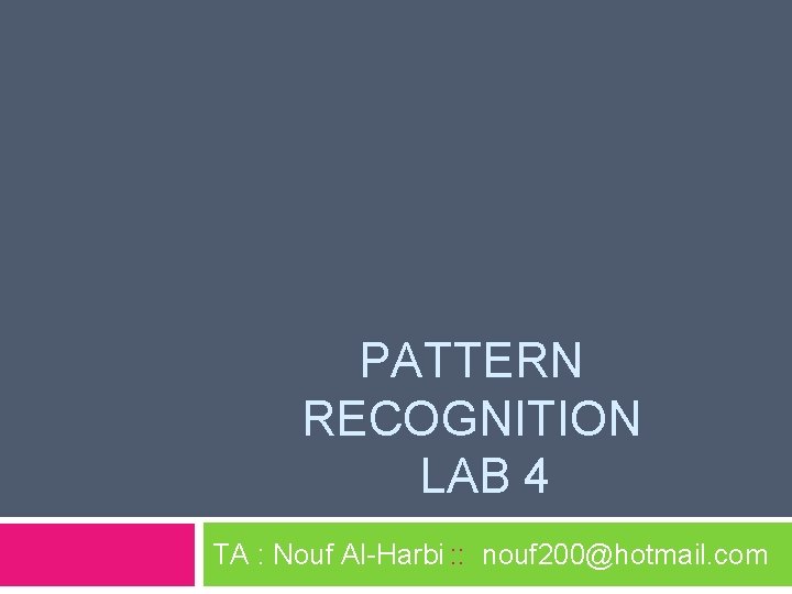 PATTERN RECOGNITION LAB 4 TA : Nouf Al-Harbi : : nouf 200@hotmail. com 