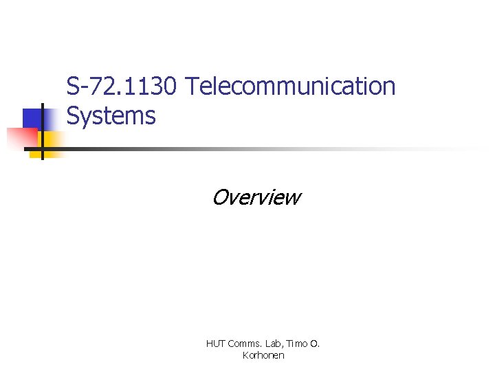 S-72. 1130 Telecommunication Systems Overview HUT Comms. Lab, Timo O. Korhonen 