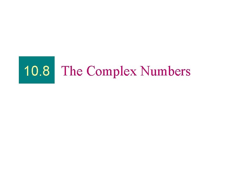 10. 8 The Complex Numbers 