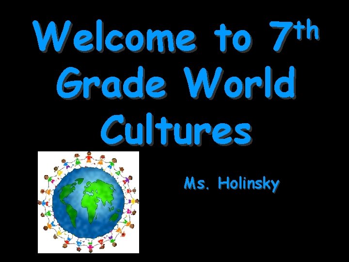 th 7 Welcome to Grade World Cultures Ms. Holinsky 