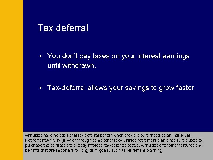 Tax deferral • You don’t pay taxes on your interest earnings until withdrawn. • Tax deferral • You don’t pay taxes on your interest earnings until withdrawn. •