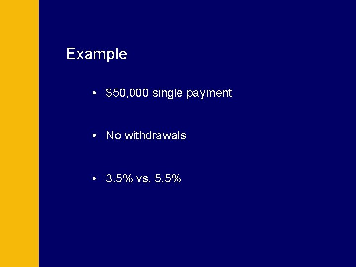 Example • $50, 000 single payment • No withdrawals • 3. 5% vs. 5. Example • $50, 000 single payment • No withdrawals • 3. 5% vs. 5.
