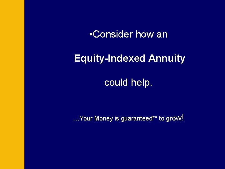 • Consider how an Equity-Indexed Annuity could help. …Your Money is guaranteed** to • Consider how an Equity-Indexed Annuity could help. …Your Money is guaranteed** to