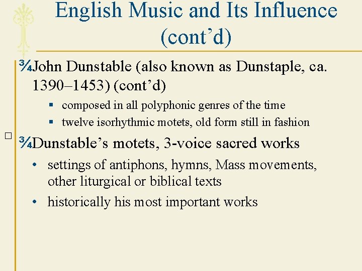 English Music and Its Influence (cont’d) ¾John Dunstable (also known as Dunstaple, ca. 1390–