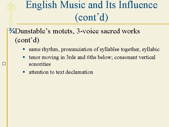 English Music and Its Influence (cont’d) ¾Dunstable’s motets, 3 -voice sacred works (cont’d) �