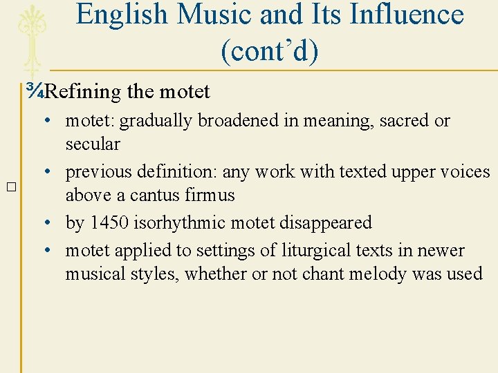 English Music and Its Influence (cont’d) ¾Refining the motet � • motet: gradually broadened