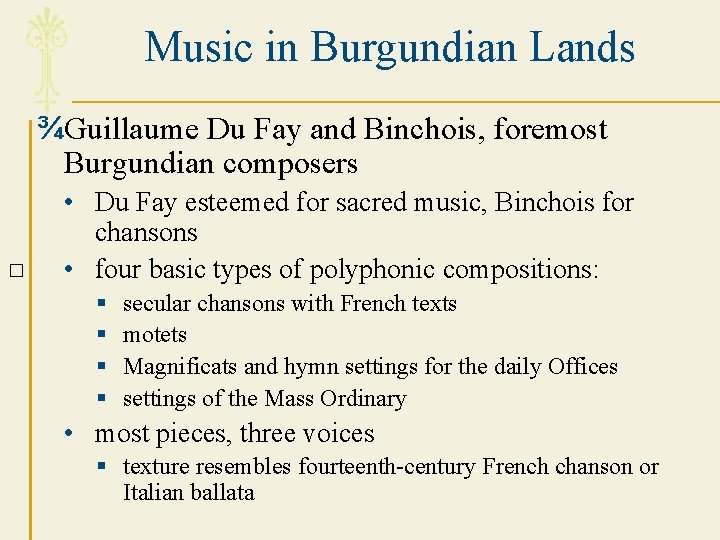 Music in Burgundian Lands ¾Guillaume Du Fay and Binchois, foremost Burgundian composers � •