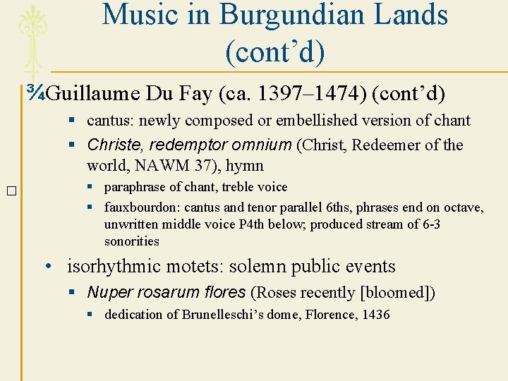 Music in Burgundian Lands (cont’d) ¾Guillaume Du Fay (ca. 1397– 1474) (cont’d) § cantus: