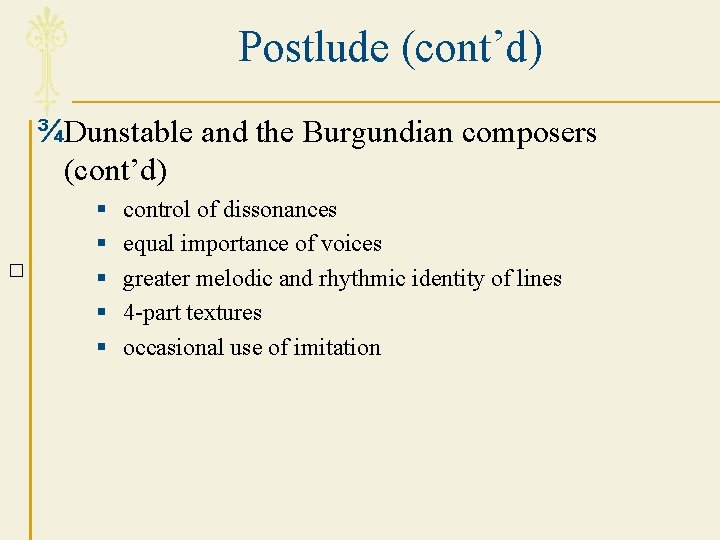 Postlude (cont’d) ¾Dunstable and the Burgundian composers (cont’d) � § § § control of