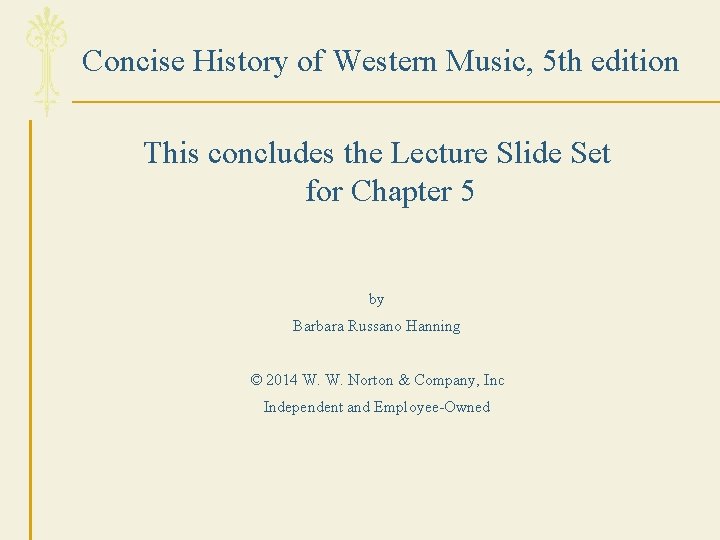  Concise History of Western Music, 5 th edition This concludes the Lecture Slide