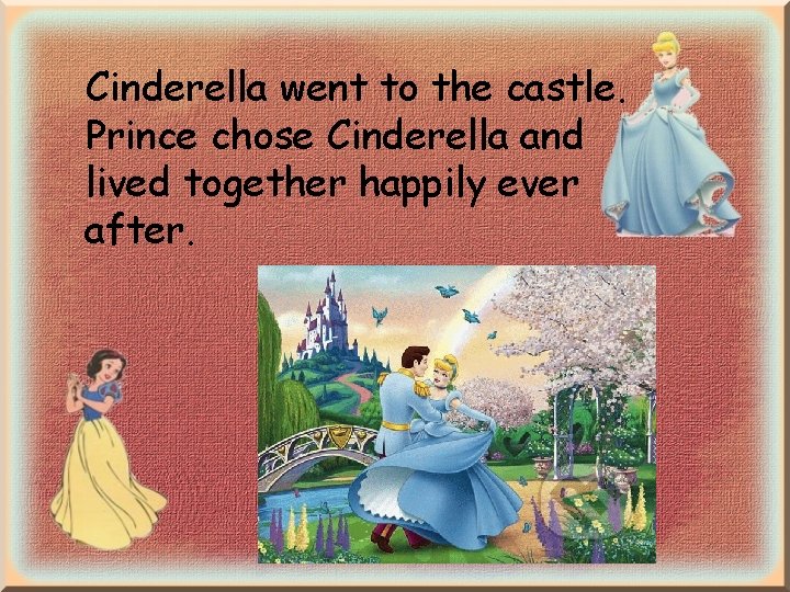 Cinderella went to the castle. Prince chose Cinderella and lived together happily ever after. Cinderella went to the castle. Prince chose Cinderella and lived together happily ever after.