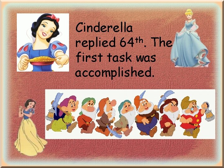 Cinderella replied 64 th. The first task was accomplished. Cinderella replied 64 th. The first task was accomplished.