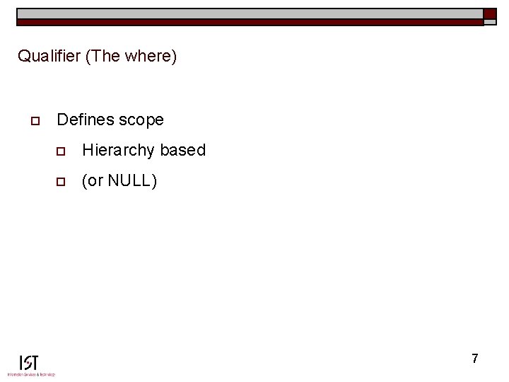 Qualifier (The where) o Defines scope o Hierarchy based o (or NULL) 7 