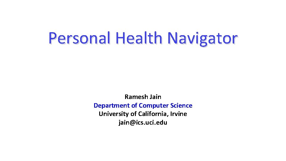 Personal Health Navigator Ramesh Jain Department of Computer Science University of California, Irvine jain@ics.