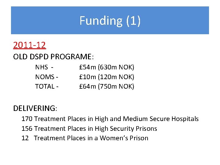 Funding (1) 2011 -12 OLD DSPD PROGRAME: NHS NOMS TOTAL - £ 54 m Funding (1) 2011 -12 OLD DSPD PROGRAME: NHS NOMS TOTAL - £ 54 m