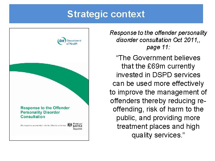 Strategic context Response to the offender personality disorder consultation Oct 2011, , page 11: Strategic context Response to the offender personality disorder consultation Oct 2011, , page 11: