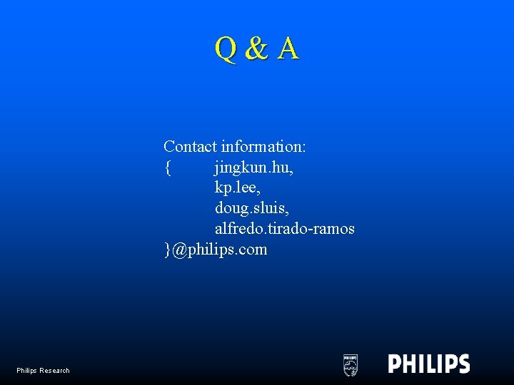 Q&A Contact information: { jingkun. hu, kp. lee, doug. sluis, alfredo. tirado-ramos }@philips. com