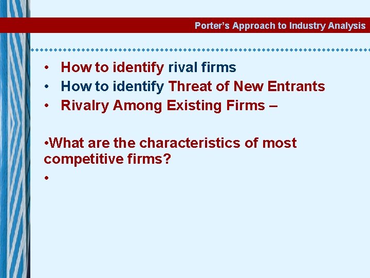 Porter’s Approach to Industry Analysis • How to identify rival firms • How to