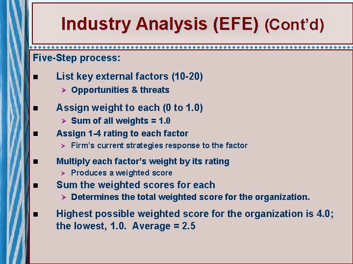 Industry Analysis (EFE) (Cont’d) Five-Step process: n List key external factors (10 -20) Ø