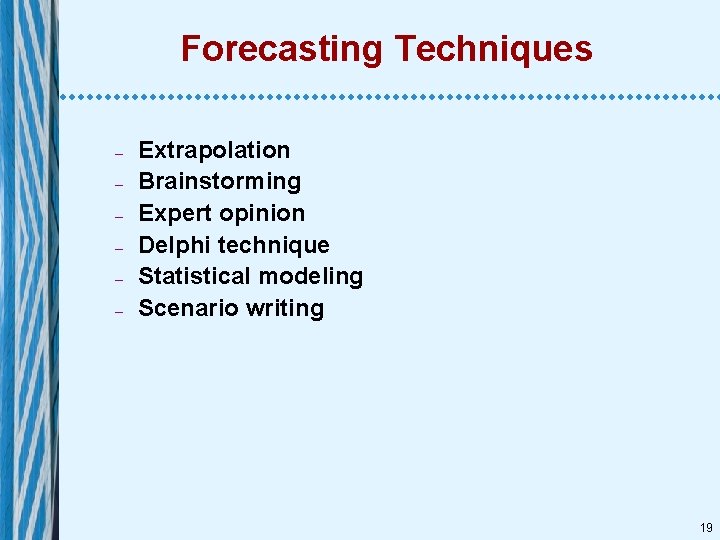 Forecasting Techniques – – – Extrapolation Brainstorming Expert opinion Delphi technique Statistical modeling Scenario