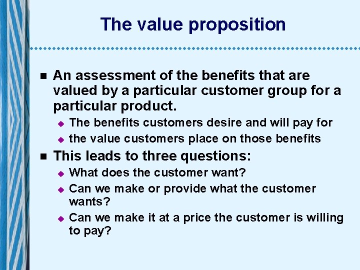 The value proposition n An assessment of the benefits that are valued by a
