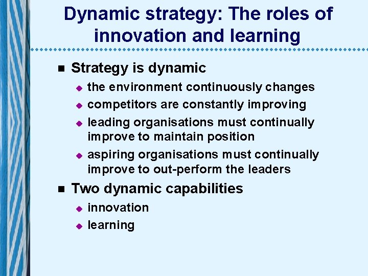 Dynamic strategy: The roles of innovation and learning n Strategy is dynamic u u