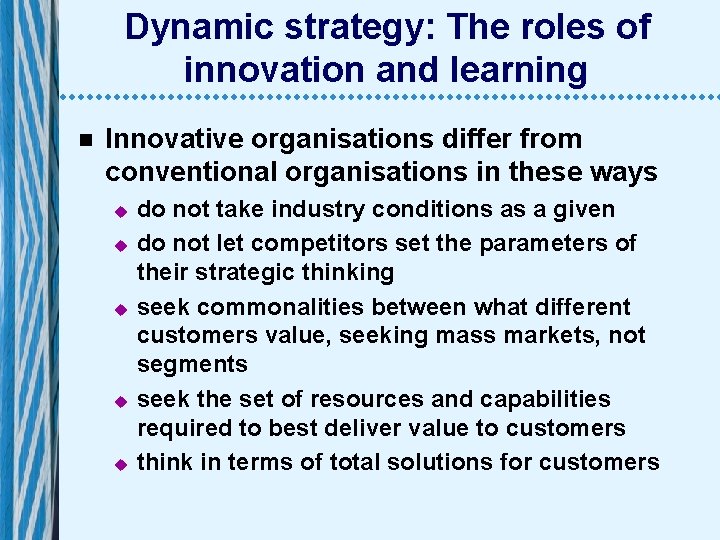 Dynamic strategy: The roles of innovation and learning n Innovative organisations differ from conventional