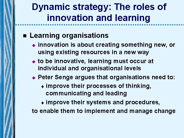 Dynamic strategy: The roles of innovation and learning n Learning organisations innovation is about