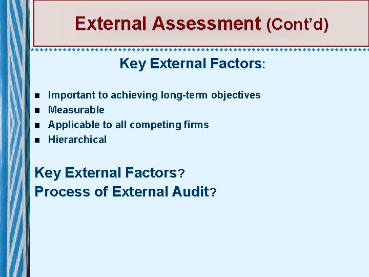 External Assessment (Cont’d) Key External Factors: Important to achieving long-term objectives n Measurable n