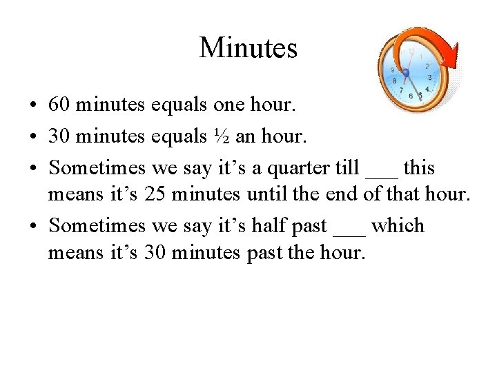 Minutes • 60 minutes equals one hour. • 30 minutes equals ½ an hour.