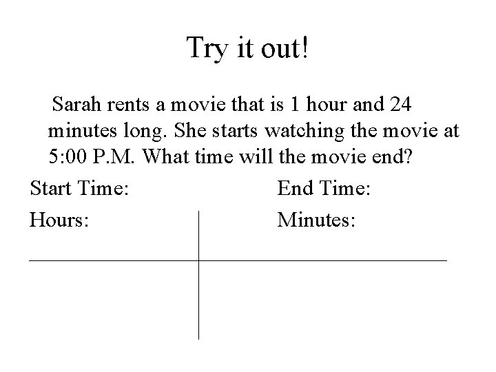Try it out! Sarah rents a movie that is 1 hour and 24 minutes