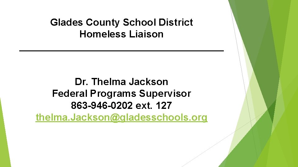 Glades County School District Homeless Liaison ___________________ Dr. Thelma Jackson Federal Programs Supervisor 863