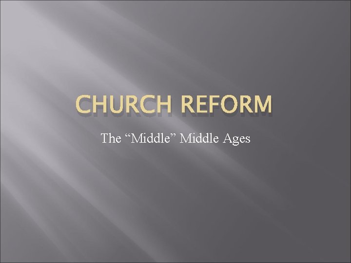 CHURCH REFORM The “Middle” Middle Ages 