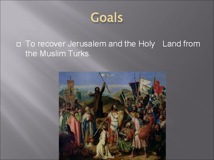 Goals To recover Jerusalem and the Holy Land from the Muslim Turks. 