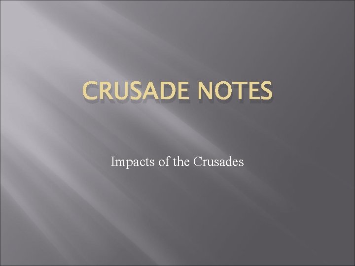 CRUSADE NOTES Impacts of the Crusades 
