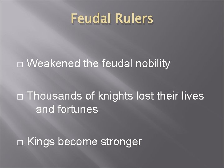 Feudal Rulers Weakened the feudal nobility Thousands of knights lost their lives and fortunes